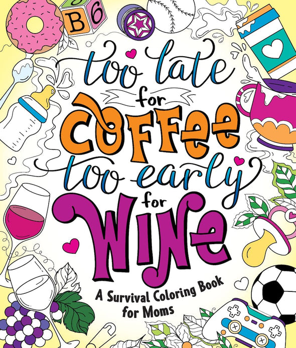 Too Late for Coffee - Too Early For Wine Coloring Book