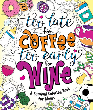 Too Late for Coffee - Too Early For Wine Coloring Book